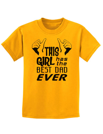 This Girl Has The Best Dad Ever Childrens T-Shirt-Childrens T-Shirt-TooLoud-Gold-X-Small-Davson Sales