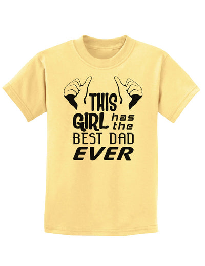 This Girl Has The Best Dad Ever Childrens T-Shirt-Childrens T-Shirt-TooLoud-Daffodil-Yellow-X-Small-Davson Sales