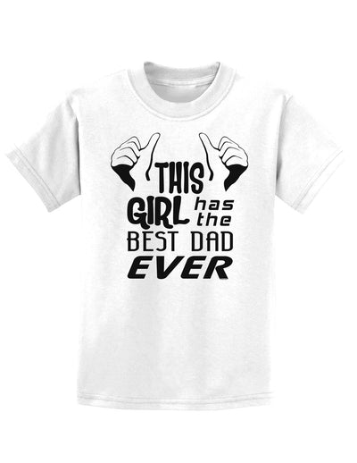 This Girl Has The Best Dad Ever Childrens T-Shirt-Childrens T-Shirt-TooLoud-White-X-Small-Davson Sales