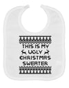 This Is My Ugly Christmas Sweater Baby Bib