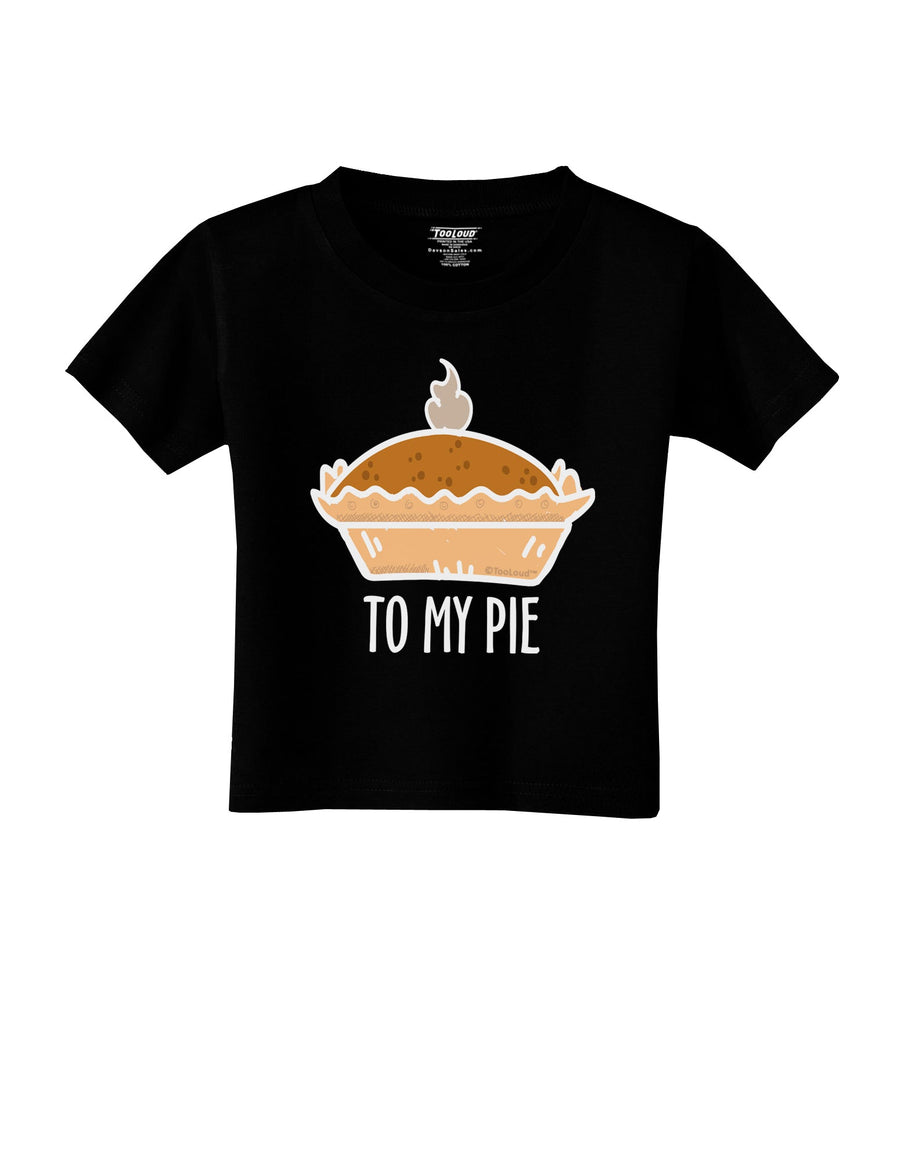 To My Pie Toddler T-Shirt-Toddler T-shirt-TooLoud-White-2T-Davson Sales