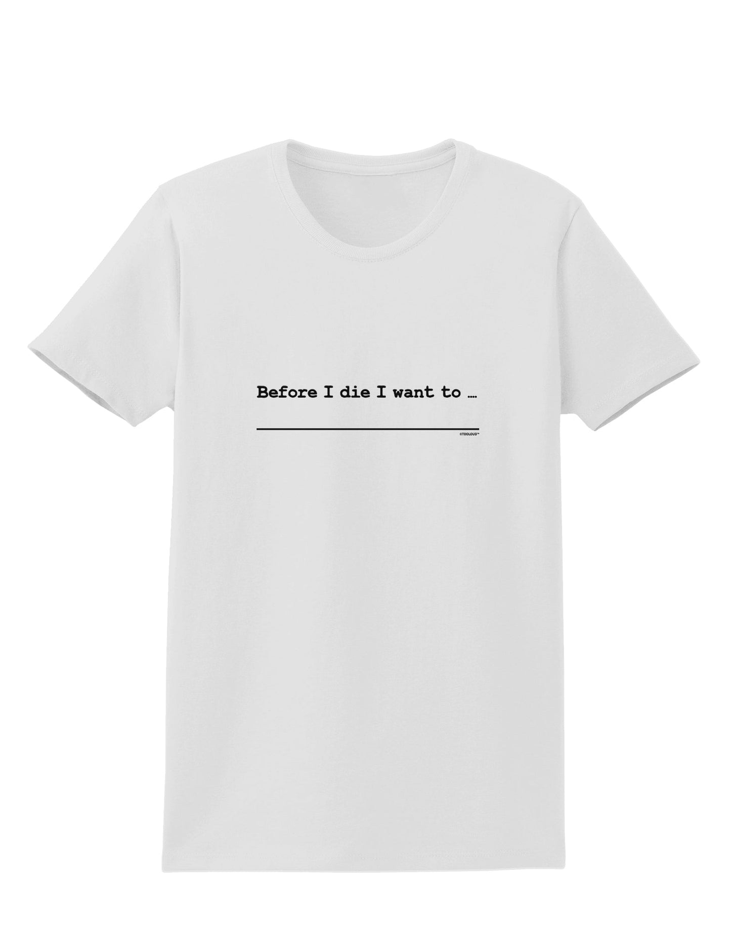TooLoud Custom Before I Die Womens T-Shirt-Womens T-Shirt-TooLoud-White-X-Small-Davson Sales