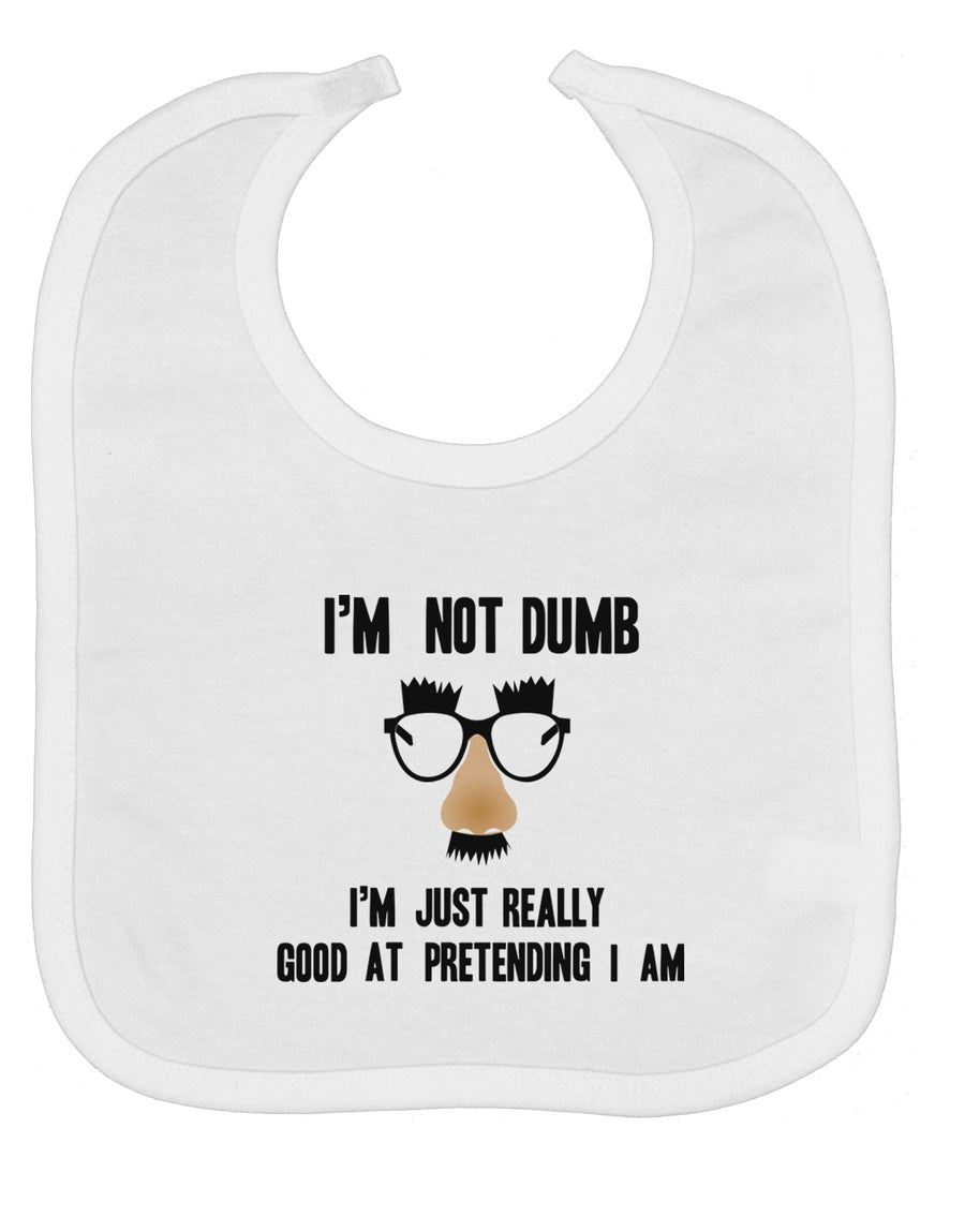 TooLoud I'm not Dumb I'm Just really good at pretending I am Baby Bib