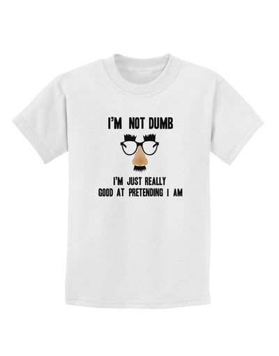 TooLoud I'm not Dumb I'm Just really good at pretending I am Childrens T-Shirt-Childrens T-Shirt-TooLoud-White-X-Small-Davson Sales