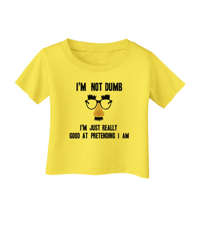 TooLoud I'm not Dumb I'm Just really good at pretending I am Infant T-Shirt-Infant T-Shirt-TooLoud-Yellow-06-Months-Davson Sales