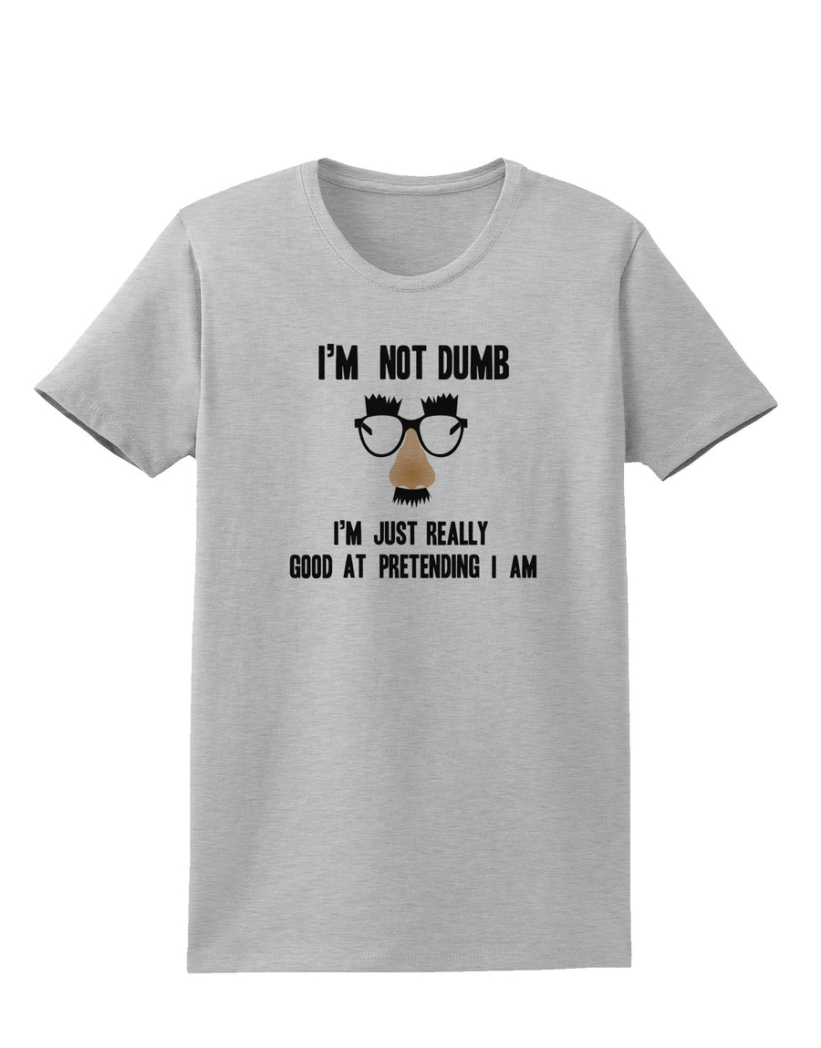 TooLoud I'm not Dumb I'm Just really good at pretending I am Womens T-Shirt-Womens T-Shirt-TooLoud-White-X-Small-Davson Sales