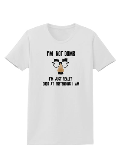 TooLoud I'm not Dumb I'm Just really good at pretending I am Womens T-Shirt-Womens T-Shirt-TooLoud-White-X-Small-Davson Sales