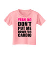 TooLoud Yeah No Don't Put Me Down For Cardio Toddler T-Shirt-Toddler T-Shirt-TooLoud-Candy-Pink-2T-Davson Sales