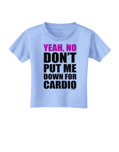 TooLoud Yeah No Don't Put Me Down For Cardio Toddler T-Shirt-Toddler T-Shirt-TooLoud-Aquatic-Blue-2T-Davson Sales