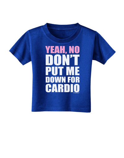 TooLoud Yeah No Don't Put Me Down For Cardio Toddler T-Shirt Dark-Toddler T-Shirt-TooLoud-Royal-Blue-2T-Davson Sales