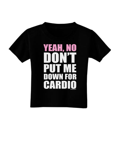 TooLoud Yeah No Don't Put Me Down For Cardio Toddler T-Shirt Dark-Toddler T-Shirt-TooLoud-Black-2T-Davson Sales