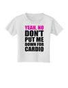 TooLoud Yeah No Don't Put Me Down For Cardio Toddler T-Shirt-Toddler T-Shirt-TooLoud-White-2T-Davson Sales