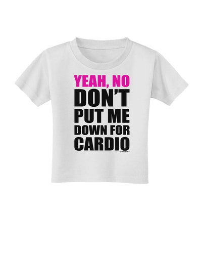 TooLoud Yeah No Don't Put Me Down For Cardio Toddler T-Shirt-Toddler T-Shirt-TooLoud-White-2T-Davson Sales