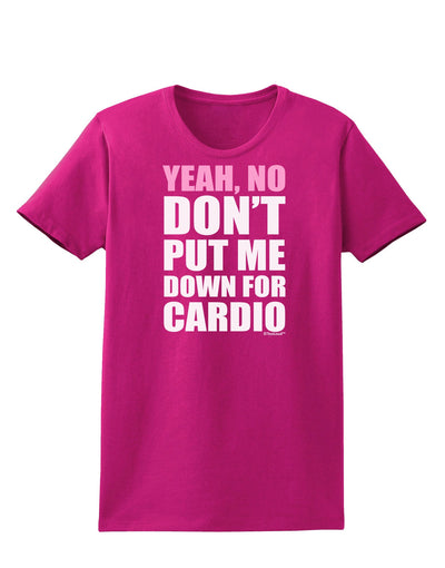 TooLoud Yeah No Don't Put Me Down For Cardio Womens Dark T-Shirt-TooLoud-Hot-Pink-Small-Davson Sales