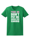 TooLoud Yeah No Don't Put Me Down For Cardio Womens Dark T-Shirt-TooLoud-Kelly-Green-X-Small-Davson Sales