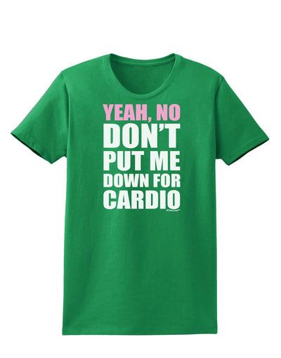 TooLoud Yeah No Don't Put Me Down For Cardio Womens Dark T-Shirt-TooLoud-Kelly-Green-X-Small-Davson Sales