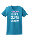 TooLoud Yeah No Don't Put Me Down For Cardio Womens Dark T-Shirt-TooLoud-Turquoise-X-Small-Davson Sales