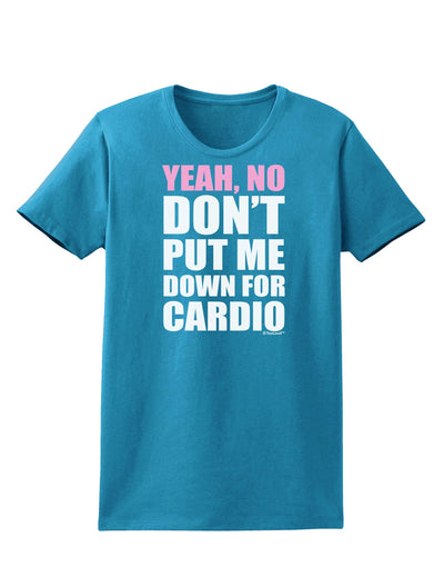 TooLoud Yeah No Don't Put Me Down For Cardio Womens Dark T-Shirt-TooLoud-Turquoise-X-Small-Davson Sales