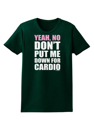 TooLoud Yeah No Don't Put Me Down For Cardio Womens Dark T-Shirt-TooLoud-Forest-Green-Small-Davson Sales