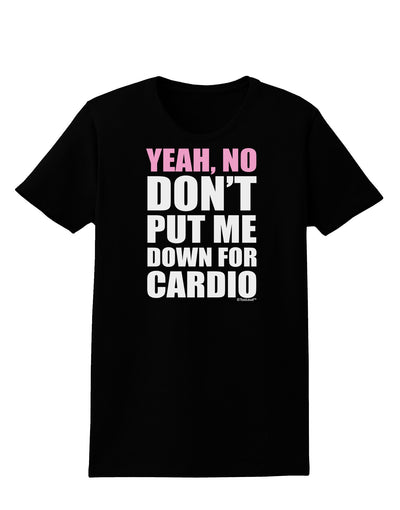 TooLoud Yeah No Don't Put Me Down For Cardio Womens Dark T-Shirt-TooLoud-Black-X-Small-Davson Sales