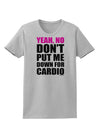 TooLoud Yeah No Don't Put Me Down For Cardio Womens T-Shirt-Womens T-Shirt-TooLoud-AshGray-X-Small-Davson Sales