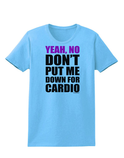 TooLoud Yeah No Don't Put Me Down For Cardio Womens T-Shirt-Womens T-Shirt-TooLoud-Aquatic-Blue-X-Small-Davson Sales