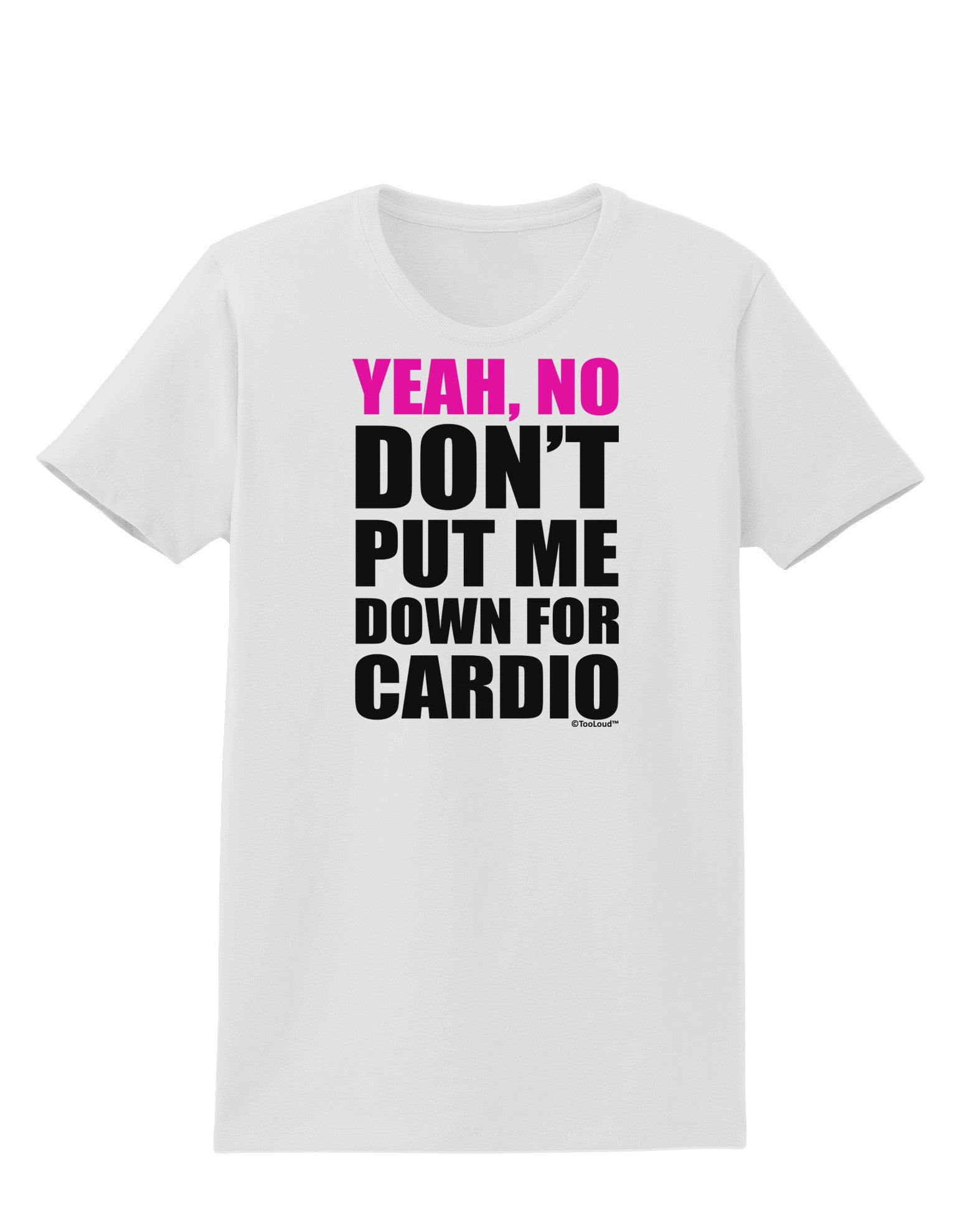 TooLoud Yeah No Don't Put Me Down For Cardio Womens T-Shirt-Womens T-Shirt-TooLoud-White-X-Small-Davson Sales
