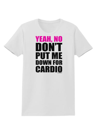 TooLoud Yeah No Don't Put Me Down For Cardio Womens T-Shirt-Womens T-Shirt-TooLoud-White-X-Small-Davson Sales