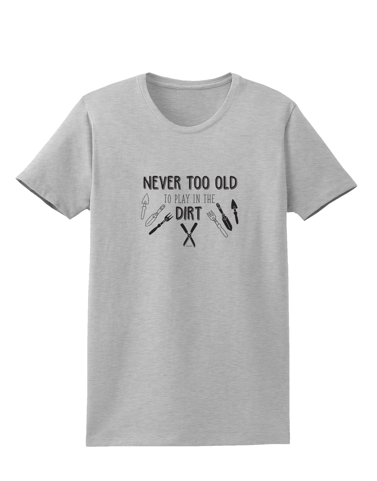TooLoud You're Never too Old to Play in the Dirt Womens T-Shirt-Womens T-Shirt-TooLoud-AshGray-X-Small-Davson Sales