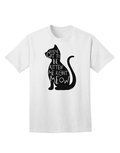 Unleash Your Feline Fervor: 'You've Cat To Be Kitten Me Right Meow' Adult T-Shirt Collection-Mens T-shirts-TooLoud-White-Small-Davson Sales