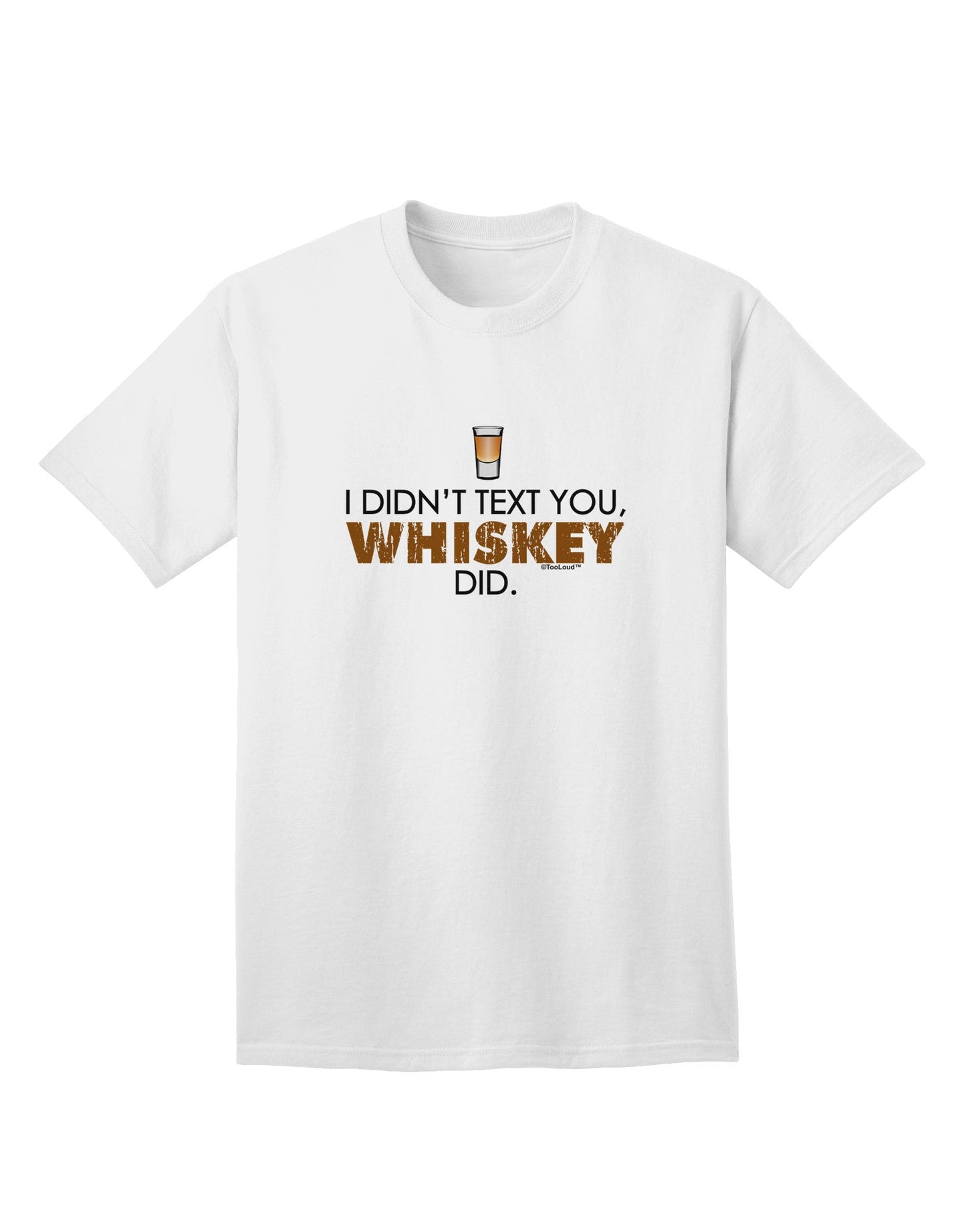 Unspoken Message: 'I Didn't Text You' - Whiskey Adult T-Shirt Collection-Mens T-shirts-TooLoud-White-Small-Davson Sales