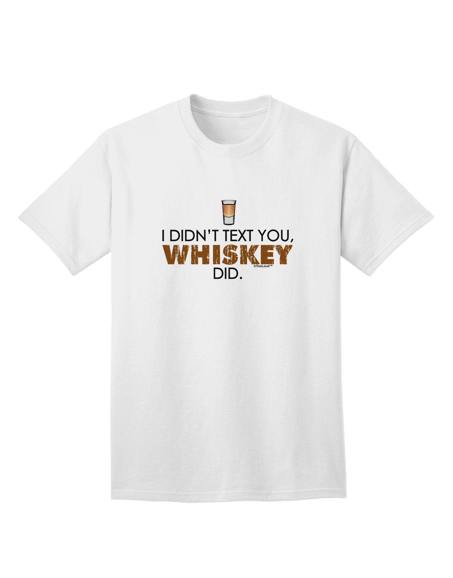 Unspoken Message: 'I Didn't Text You' - Whiskey Adult T-Shirt Collection-Mens T-shirts-TooLoud-White-Small-Davson Sales