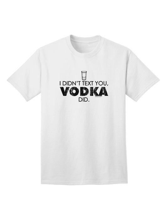 Vodka-Inspired 'I Didn't Text You' - Premium Adult T-Shirt for the Spirited Individual-Mens T-shirts-TooLoud-White-Small-Davson Sales
