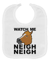 Watch Me Neigh Neigh Baby Bib by TooLoud