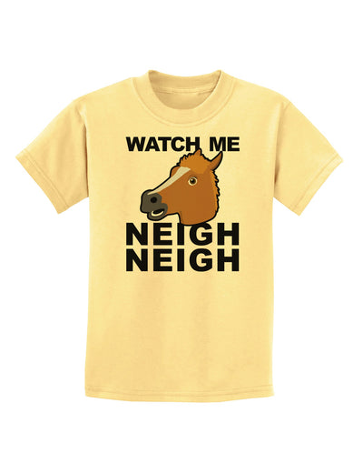 Watch Me Neigh Neigh Childrens T-Shirt by TooLoud-Childrens T-Shirt-TooLoud-Daffodil-Yellow-X-Small-Davson Sales