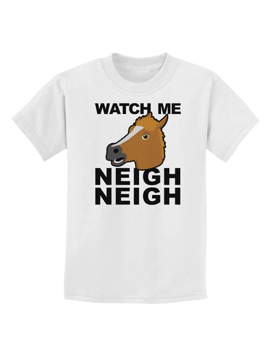 Watch Me Neigh Neigh Childrens T-Shirt by TooLoud-Childrens T-Shirt-TooLoud-White-X-Small-Davson Sales