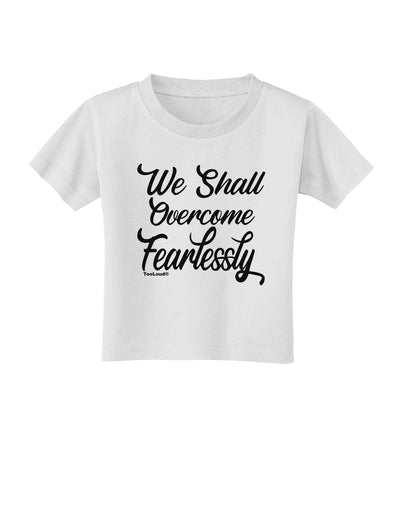 We shall Overcome Fearlessly Toddler T-Shirt White 4T Tooloud