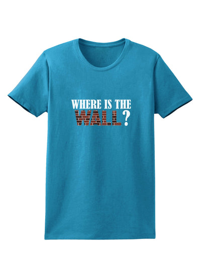 Where Is The Wall Womens Dark T-Shirt by TooLoud-TooLoud-Turquoise-X-Small-Davson Sales