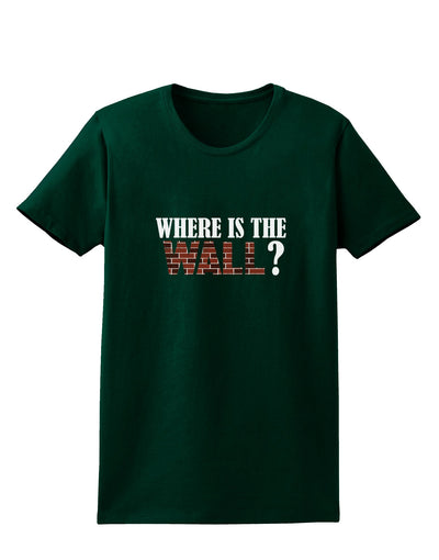 Where Is The Wall Womens Dark T-Shirt by TooLoud-TooLoud-Forest-Green-Small-Davson Sales