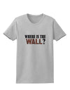 Where Is The Wall Womens T-Shirt by TooLoud-TooLoud-AshGray-X-Small-Davson Sales