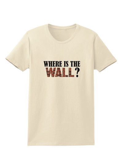 Where Is The Wall Womens T-Shirt by TooLoud-TooLoud-Natural-X-Small-Davson Sales