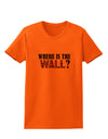 Where Is The Wall Womens T-Shirt by TooLoud-TooLoud-Orange-X-Small-Davson Sales