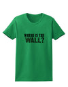 Where Is The Wall Womens T-Shirt by TooLoud-TooLoud-Kelly-Green-X-Small-Davson Sales