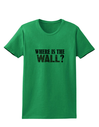 Where Is The Wall Womens T-Shirt by TooLoud-TooLoud-Kelly-Green-X-Small-Davson Sales