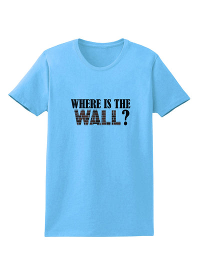 Where Is The Wall Womens T-Shirt by TooLoud-TooLoud-Aquatic-Blue-X-Small-Davson Sales