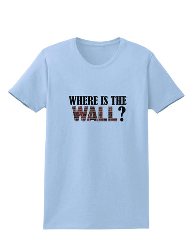 Where Is The Wall Womens T-Shirt by TooLoud-TooLoud-Light-Blue-X-Small-Davson Sales