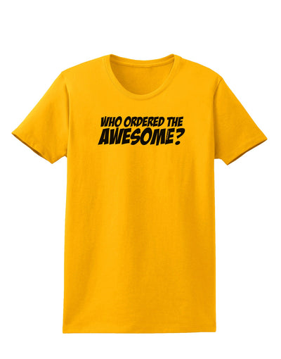 Who Ordered The Awesome Womens T-Shirt by TooLoud-Womens T-Shirt-TooLoud-Gold-X-Small-Davson Sales