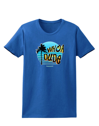 Whoa Dude Womens Dark T-Shirt by TooLoud-Womens T-Shirt-TooLoud-Royal-Blue-X-Small-Davson Sales