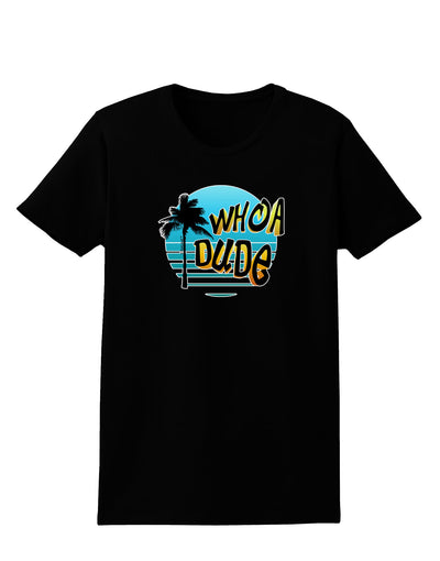 Whoa Dude Womens Dark T-Shirt by TooLoud-Womens T-Shirt-TooLoud-Black-X-Small-Davson Sales