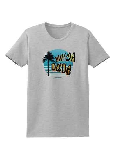 Whoa Dude Womens T-Shirt by TooLoud-Womens T-Shirt-TooLoud-AshGray-X-Small-Davson Sales